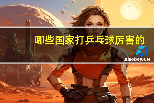 哪些国家打乒乓球厉害的
