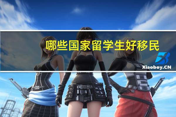 哪些国家留学生好移民