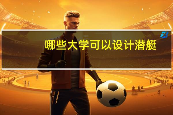 哪些大学可以设计潜艇