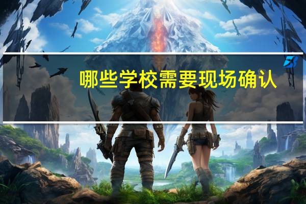 哪些学校需要现场确认