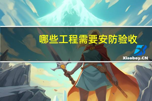 哪些工程需要安防验收