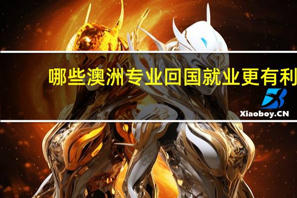 哪些澳洲专业回国就业更有利