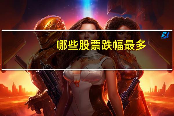 哪些股票跌幅最多