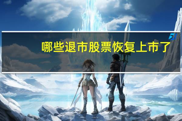 哪些退市股票恢复上市了