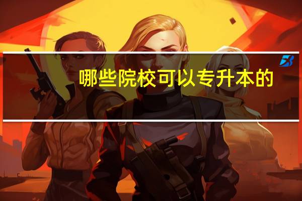哪些院校可以专升本的