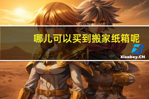 哪儿可以买到搬家纸箱呢