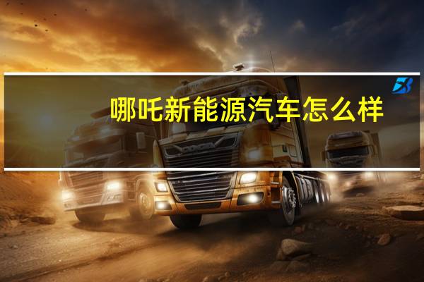 哪吒新能源汽车怎么样