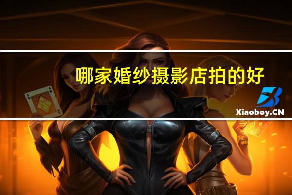 哪家婚纱摄影店拍的好