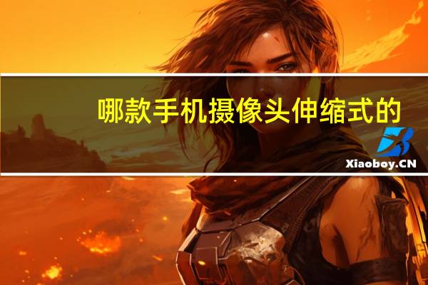 哪款手机摄像头伸缩式的