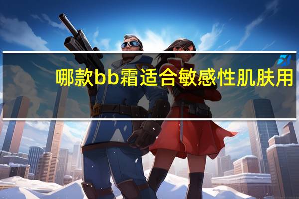 哪款bb霜适合敏感性肌肤用