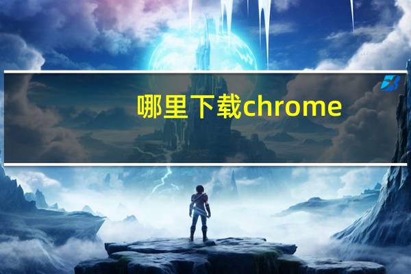 哪里下载chrome