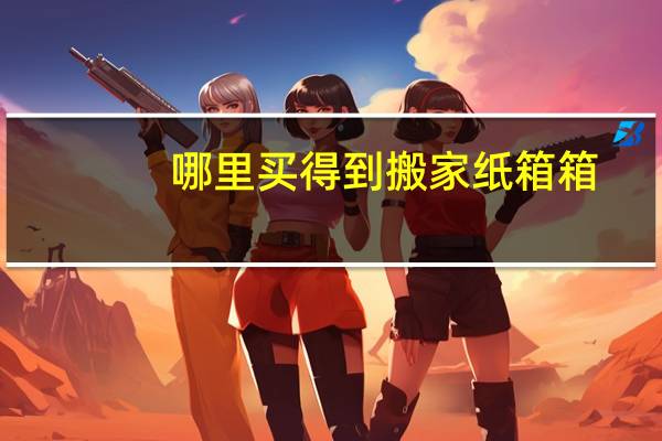 哪里买得到搬家纸箱箱