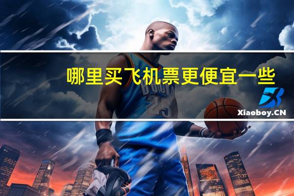 哪里买飞机票更便宜一些