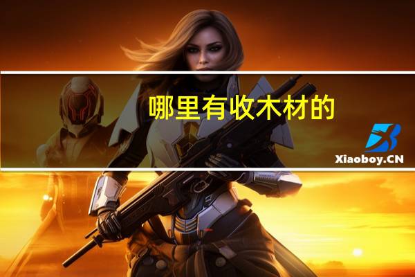 哪里有收木材的