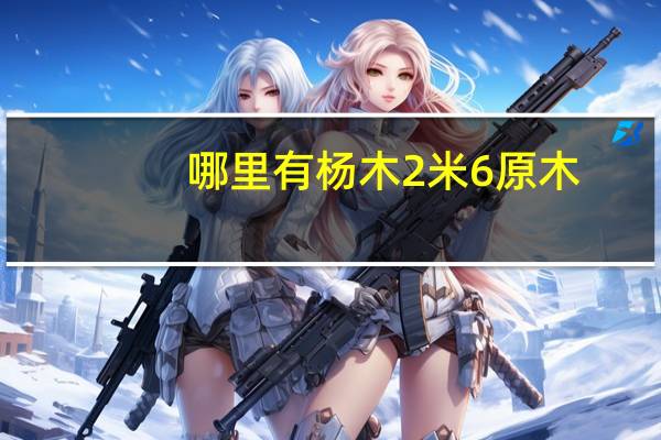 哪里有杨木2米6原木