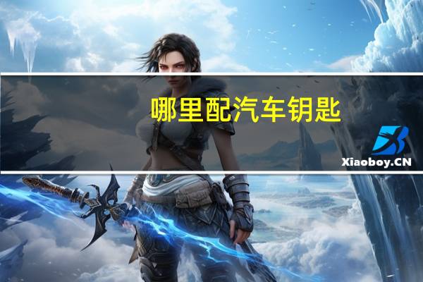 哪里配汽车钥匙