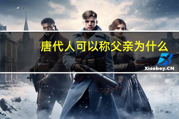 唐代人可以称父亲为什么