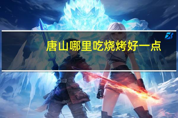 唐山哪里吃烧烤好一点