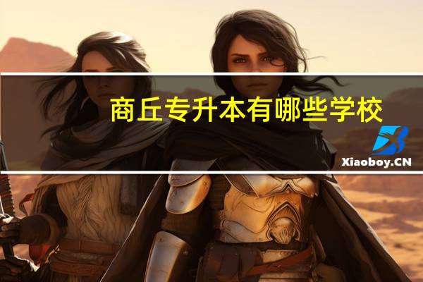 商丘专升本有哪些学校