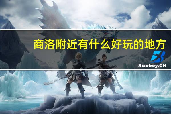 商洛附近有什么好玩的地方