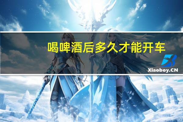 喝啤酒后多久才能开车