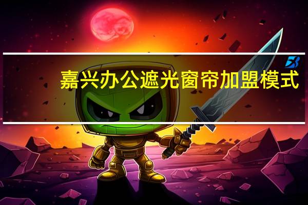 嘉兴办公遮光窗帘加盟模式
