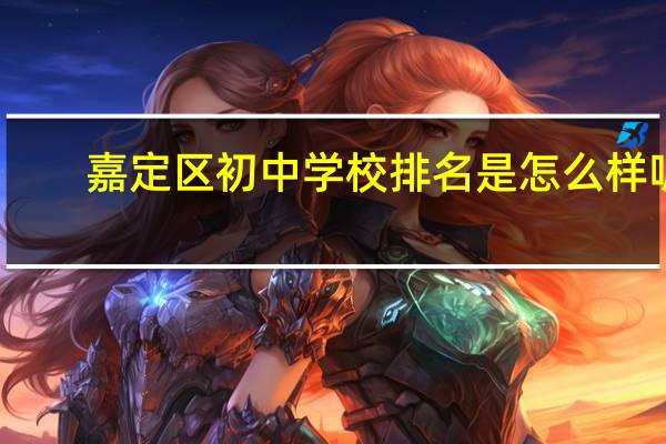 嘉定区初中学校排名是怎么样呢