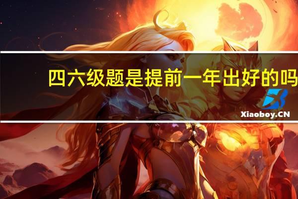 四六级题是提前一年出好的吗