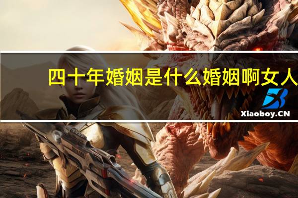 四十年婚姻是什么婚姻啊女人