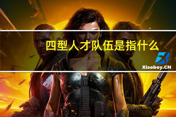 四型人才队伍是指什么