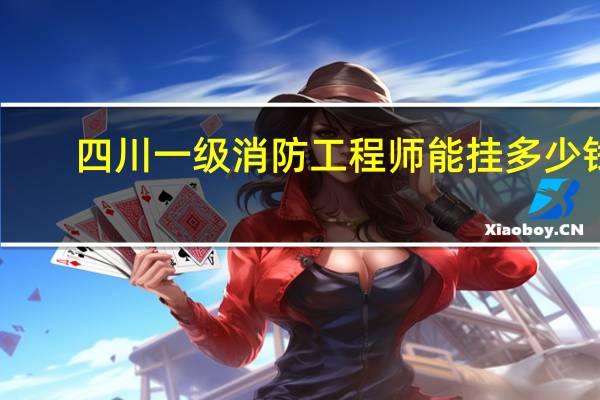 四川一级消防工程师能挂多少钱
