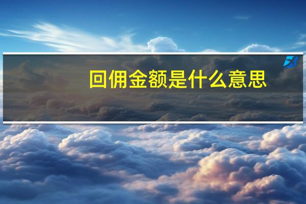 回佣金额是什么意思