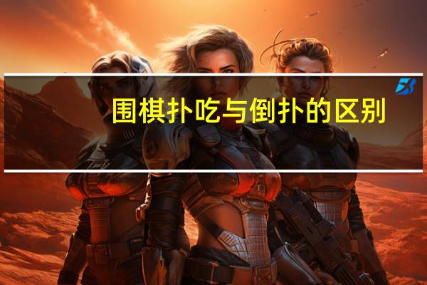 围棋扑吃与倒扑的区别