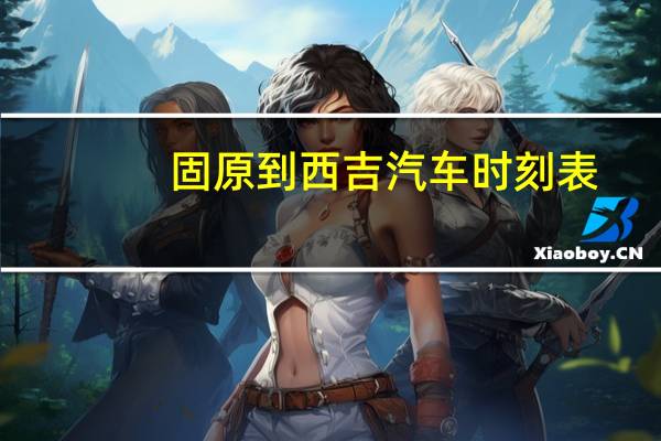 固原到西吉汽车时刻表
