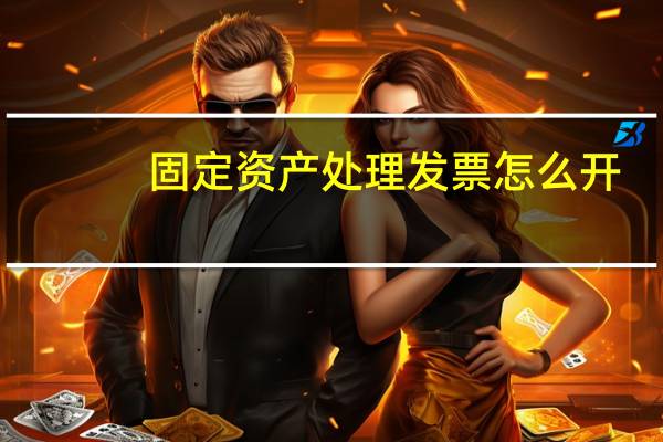 固定资产处理发票怎么开