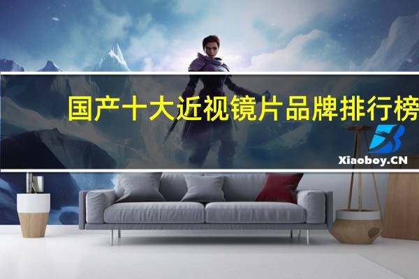 国产十大近视镜片品牌排行榜