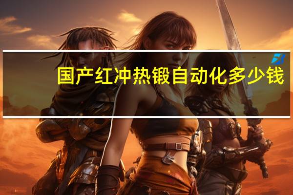 国产红冲热锻自动化多少钱