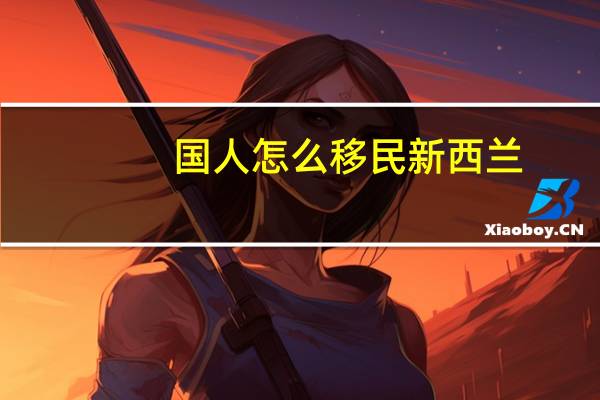 国人怎么移民新西兰