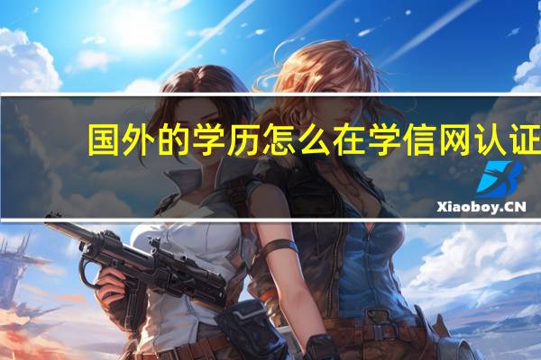 国外的学历怎么在学信网认证