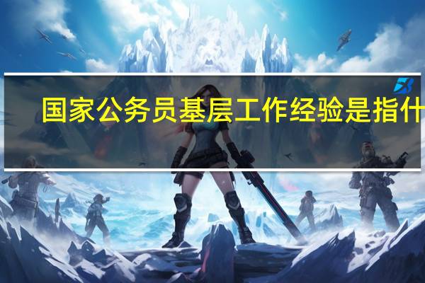 国家公务员基层工作经验是指什么