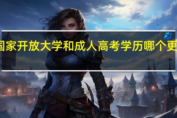 国家开放大学和成人高考学历哪个更好一点