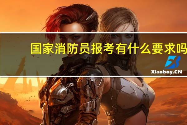 国家消防员报考有什么要求吗