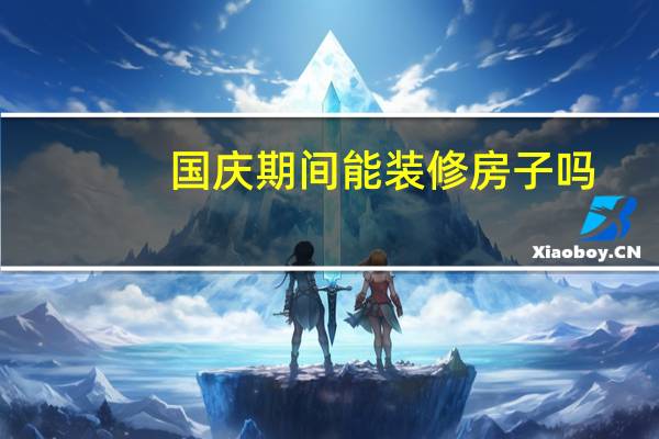 国庆期间能装修房子吗
