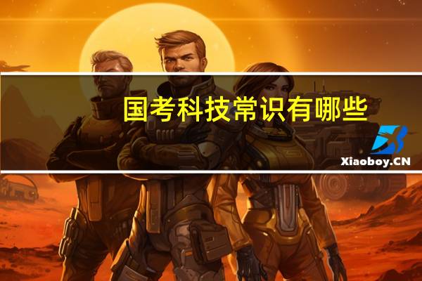 国考科技常识有哪些