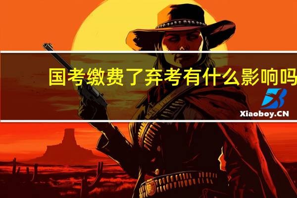 国考缴费了弃考有什么影响吗