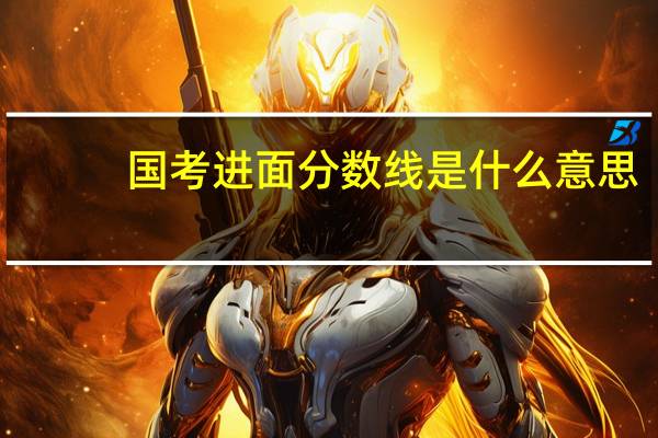 国考进面分数线是什么意思