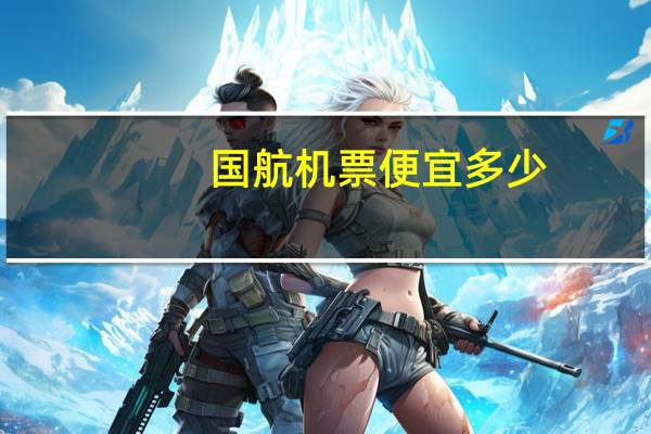 国航机票便宜多少