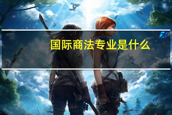 国际商法专业是什么