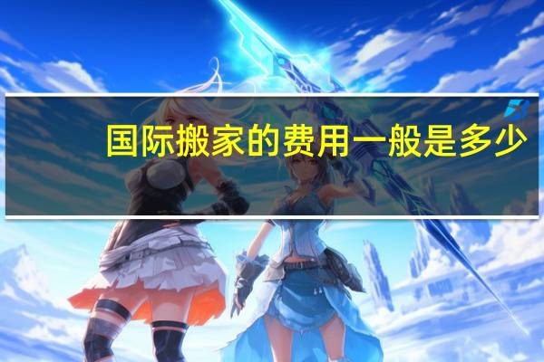 国际搬家的费用一般是多少