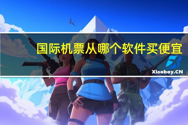 国际机票从哪个软件买便宜